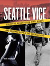 Seattle Vice (eBook): Strippers, Prostitution, Dirty Money, and Crooked Cops in the Emerald City